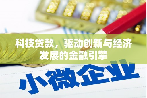 德宏科技贷款，驱动创新与经济发展的金融引擎