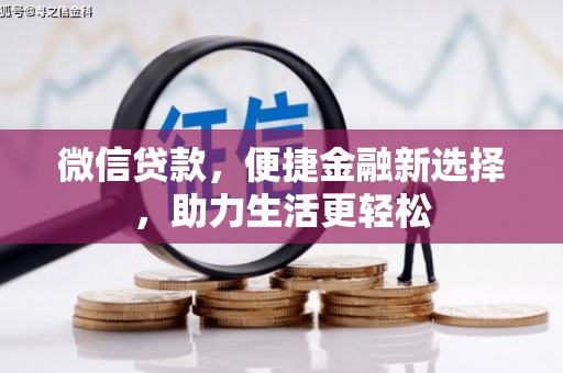 德宏微信贷款，便捷金融新选择，助力生活更轻松