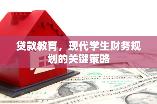德宏贷款教育，现代学生财务规划的关键策略