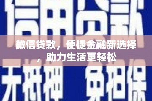 德宏微信贷款，便捷金融新选择，助力生活更轻松