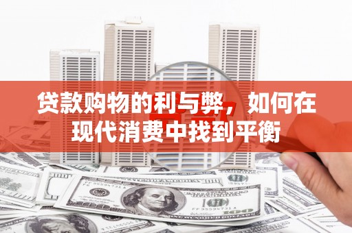 德宏贷款购物的利与弊，如何在现代消费中找到平衡