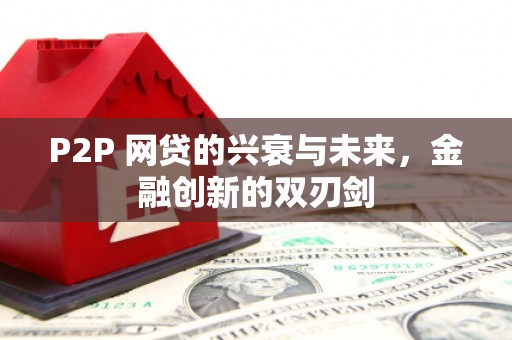 德宏P2P 网贷的兴衰与未来，金融创新的双刃剑