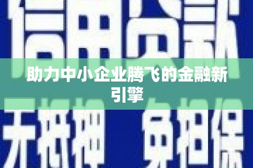 德宏助力中小企业腾飞的金融新引擎
