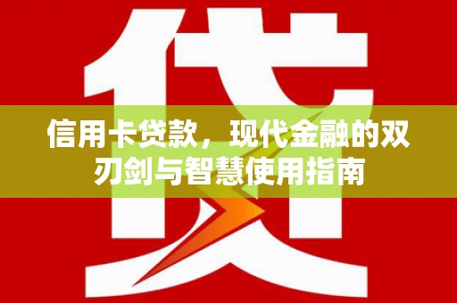 德宏信用卡贷款，现代金融的双刃剑与智慧使用指南