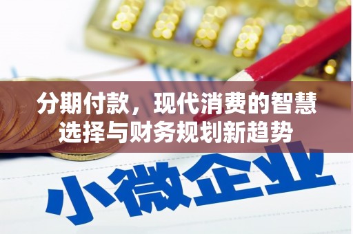 德宏分期付款，现代消费的智慧选择与财务规划新趋势