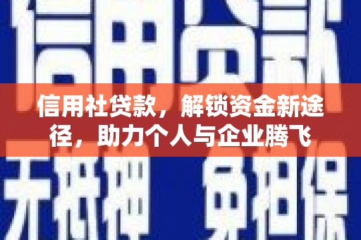 德宏信用社贷款，解锁资金新途径，助力个人与企业腾飞