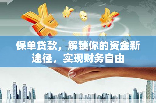 德宏保单贷款，解锁你的资金新途径，实现财务自由