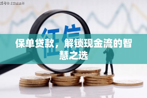 德宏保单贷款，解锁现金流的智慧之选