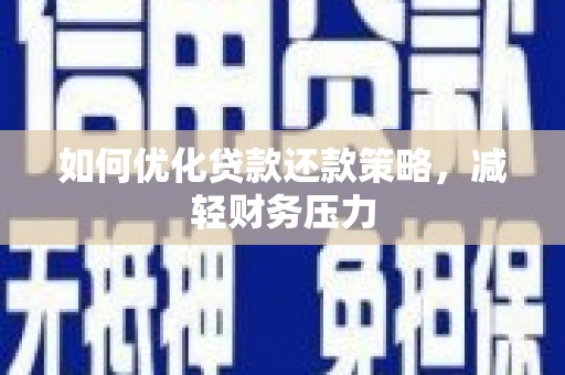 德宏如何优化贷款还款策略，减轻财务压力