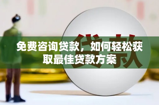 德宏免费咨询贷款，如何轻松获取最佳贷款方案