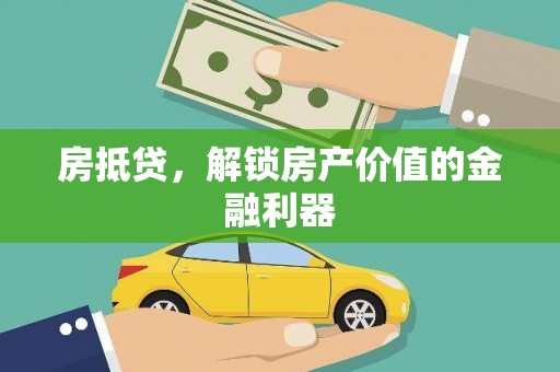 德宏房抵贷，解锁房产价值的金融利器