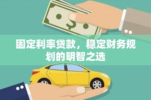 德宏固定利率贷款，稳定财务规划的明智之选