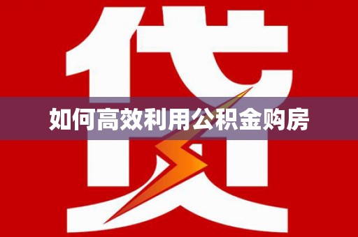 德宏如何高效利用公积金购房