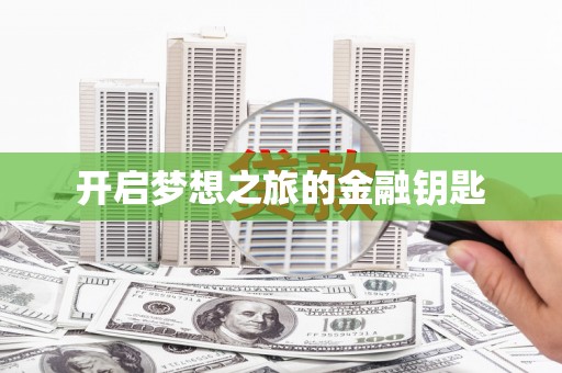 德宏开启梦想之旅的金融钥匙