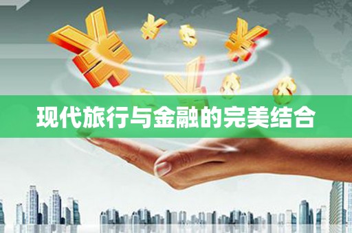 德宏现代旅行与金融的完美结合