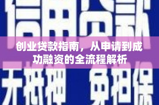 德宏创业贷款指南，从申请到成功融资的全流程解析