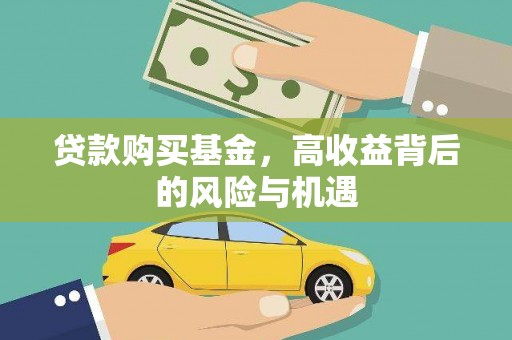 德宏贷款购买基金，高收益背后的风险与机遇